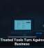 When Trusted Tools Turn Against Your Business