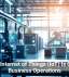 How the Internet of Things (IoT) Is Changing Business Operations